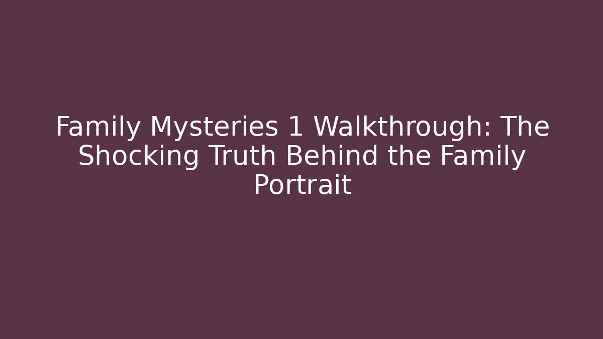 Family Mysteries 1 Walkthrough: The Shocking Truth Behind the Family Portrait