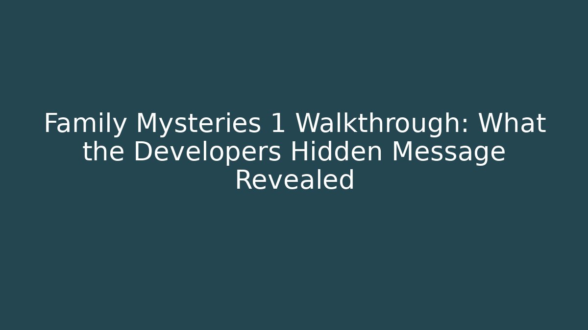 Family Mysteries 1 Walkthrough: What the Developers Hidden Message Revealed
