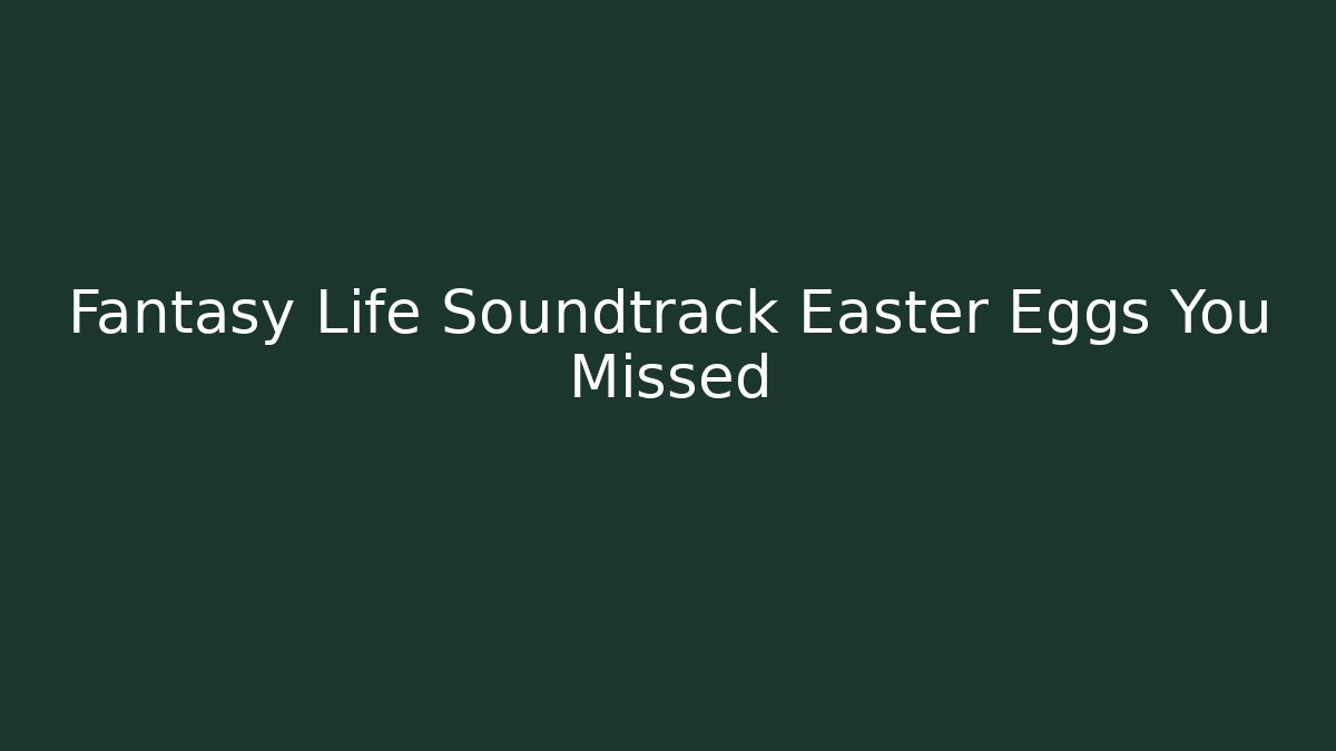 Fantasy Life Soundtrack Easter Eggs You Missed - Sports History Weekly