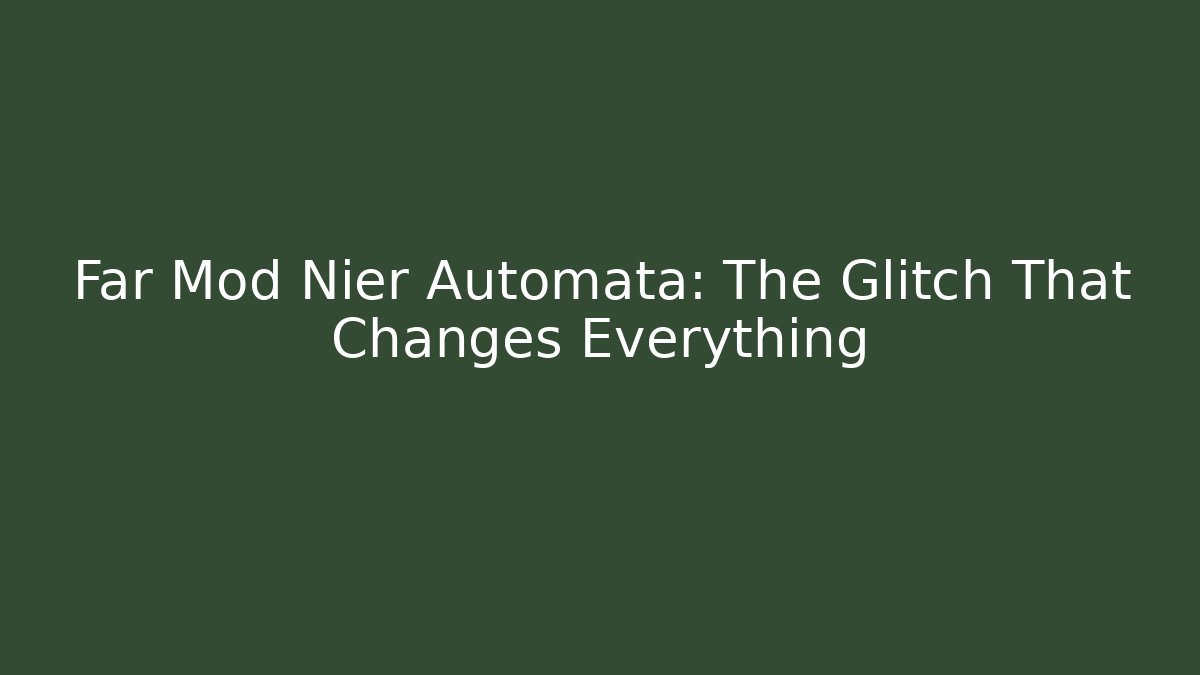 Far Mod Nier Automata: The Glitch That Changes Everything