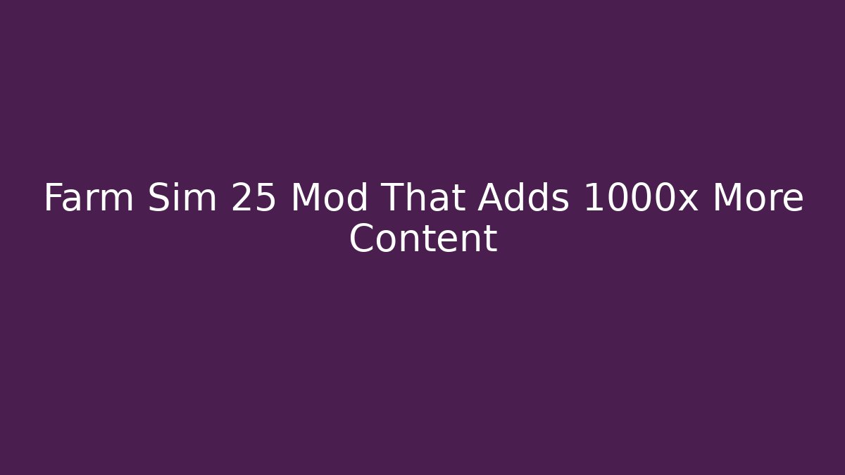 Farm Sim 25 Mod That Adds 1000x More Content