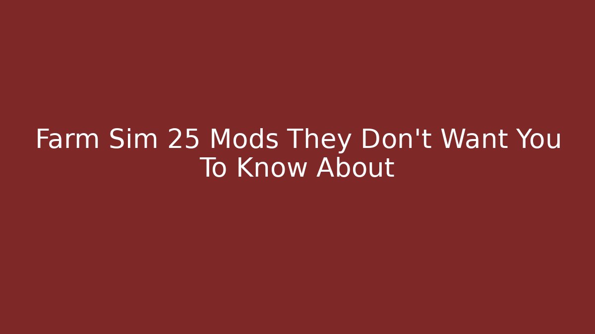 Farm Sim 25 Mods They Don't Want You To Know About - Sports History Weekly