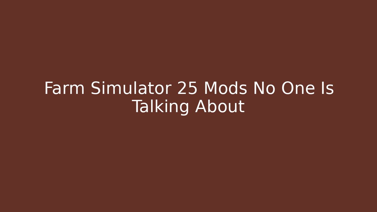 Farm Simulator 25 Mods No One Is Talking About