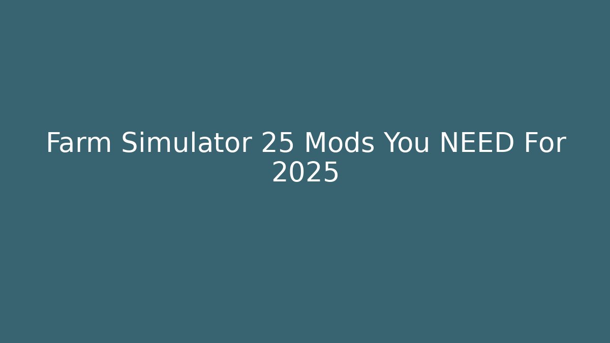 Farm Simulator 25 Mods You NEED For 2025