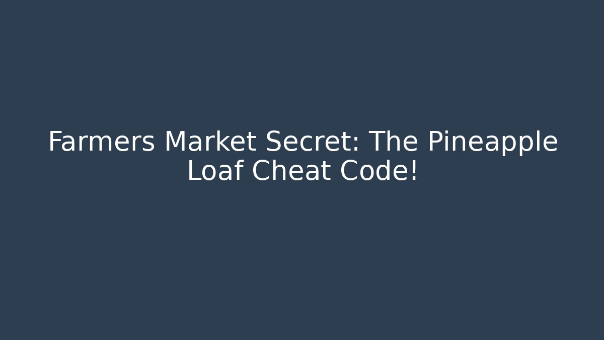 Farmers Market Secret: The Pineapple Loaf Cheat Code!
