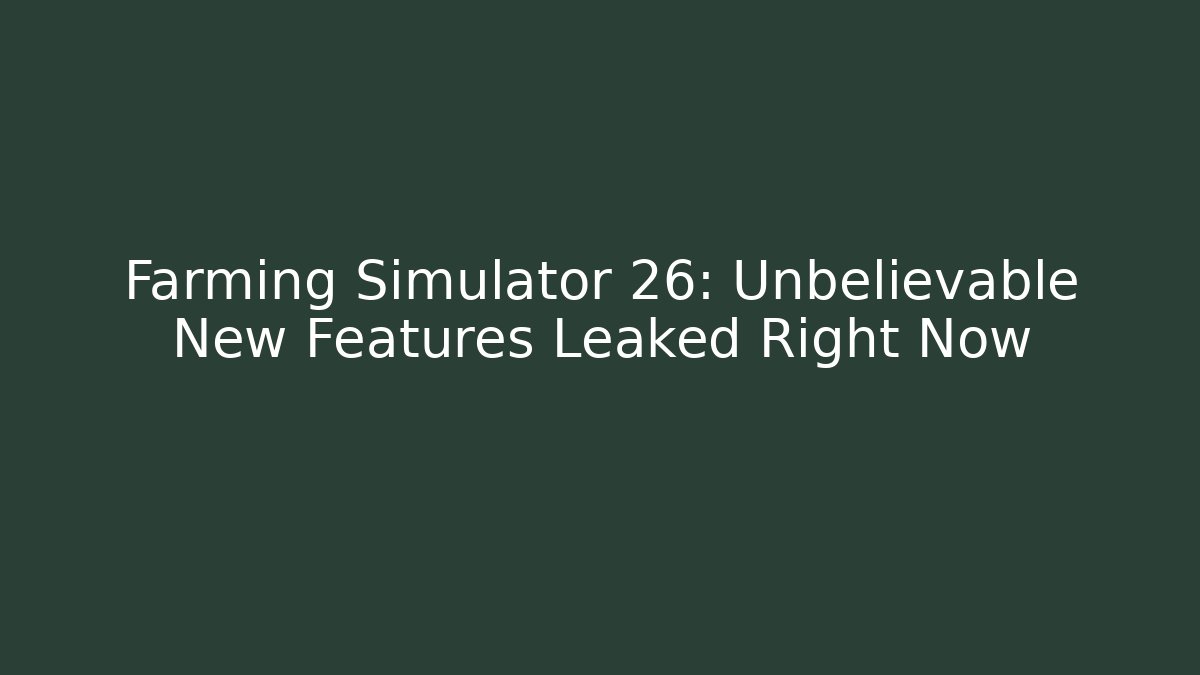 Farming Simulator 26: Unbelievable New Features Leaked Right Now