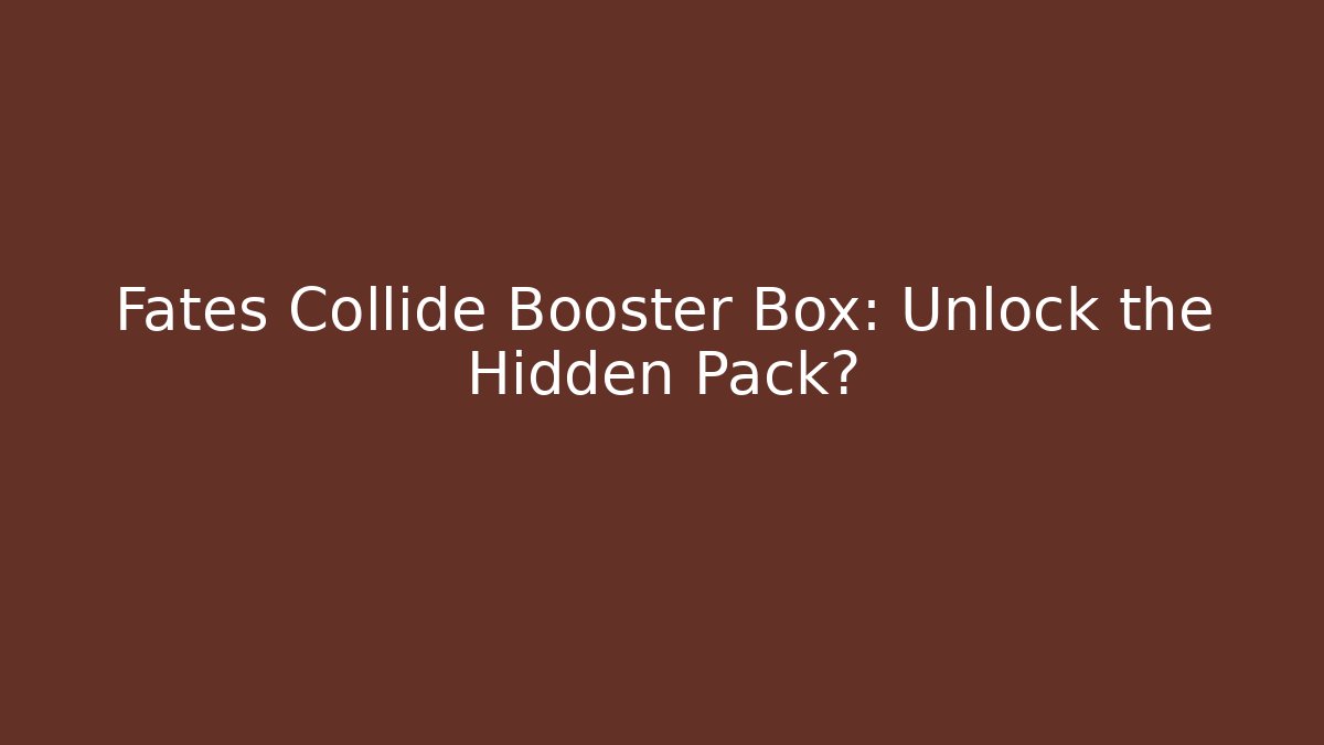 Fates Collide Booster Box: Unlock the Hidden Pack? - Sports History Weekly