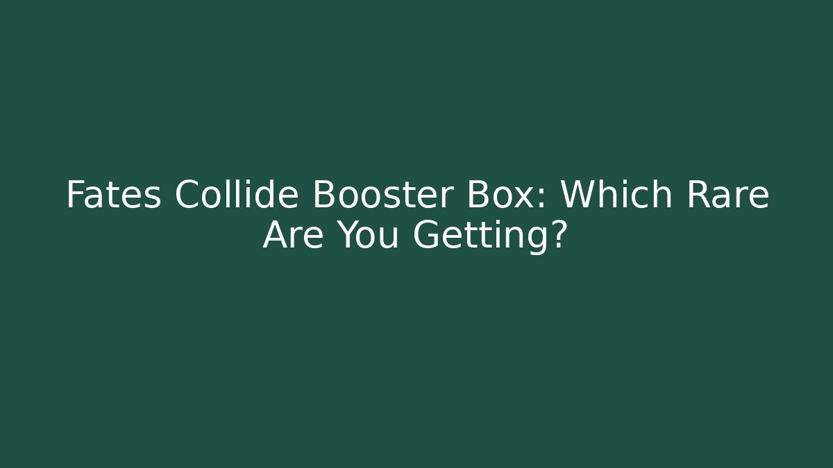 Fates Collide Booster Box: Which Rare Are You Getting?