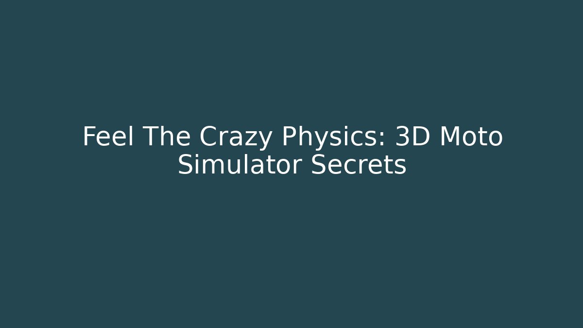Feel The Crazy Physics: 3D Moto Simulator Secrets - Sports History Weekly
