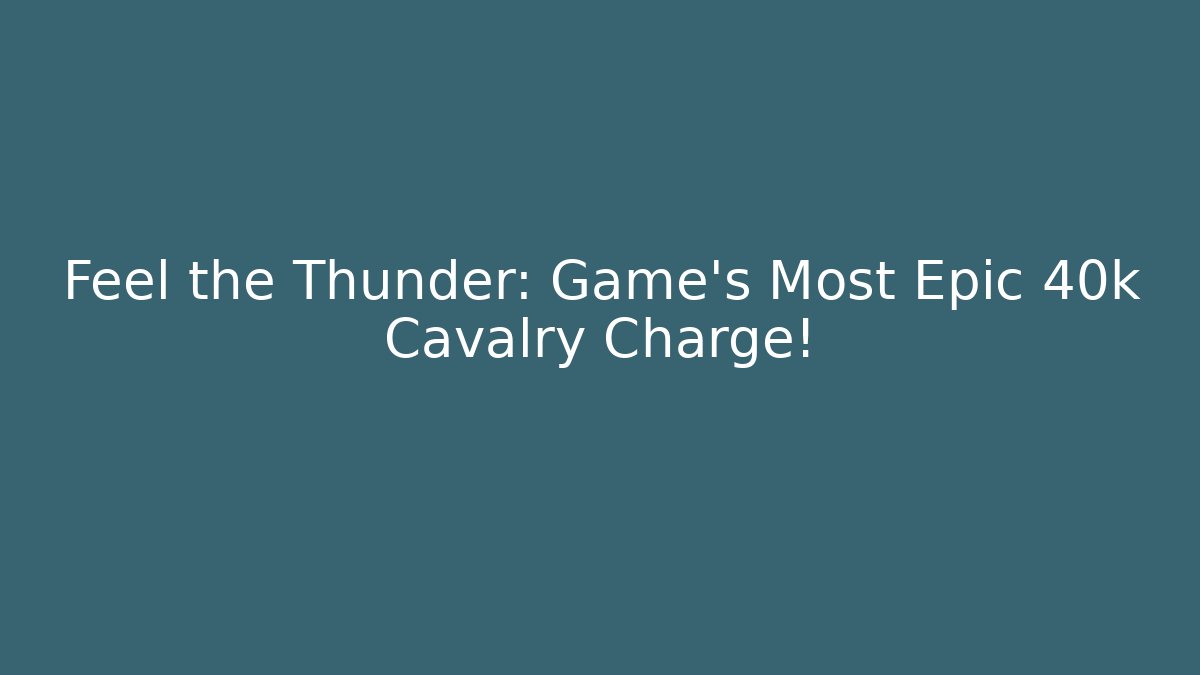 Feel the Thunder: Game's Most Epic 40k Cavalry Charge!