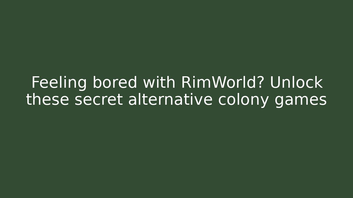 Feeling bored with RimWorld? Unlock these secret alternative colony games