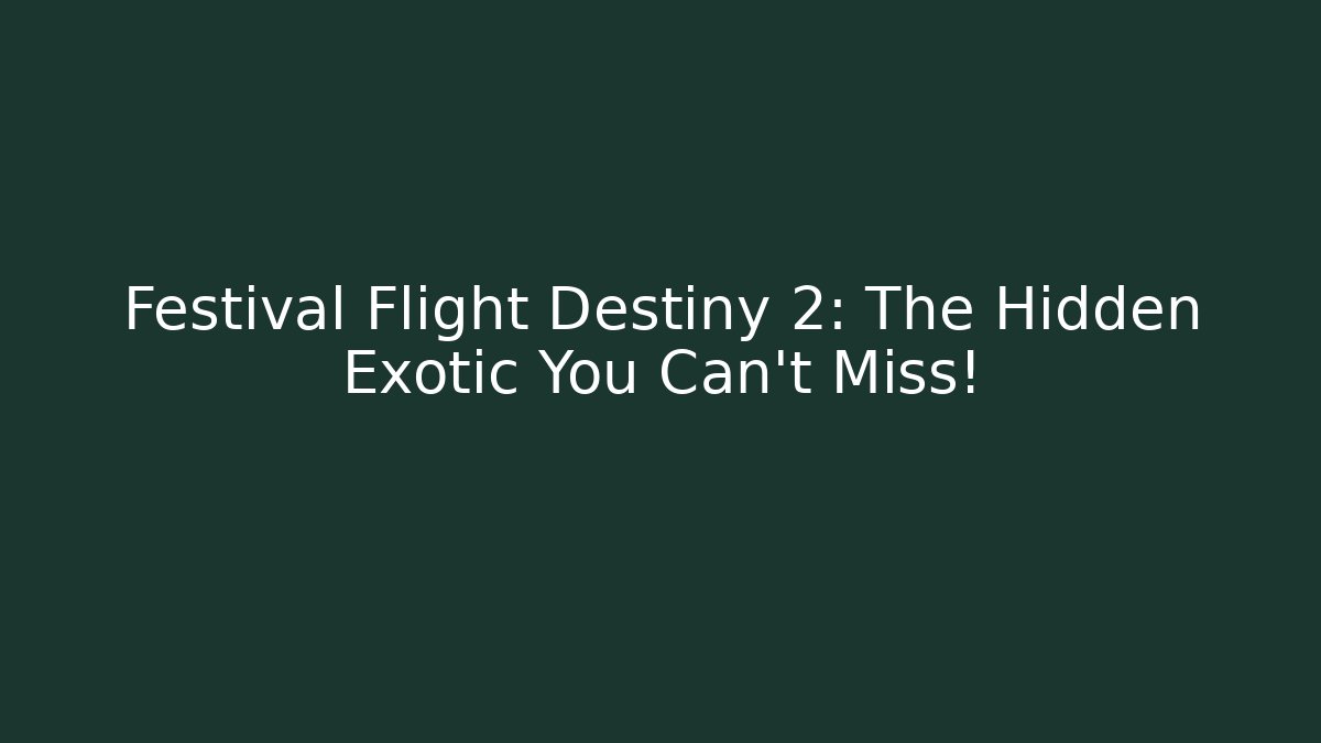 Festival Flight Destiny 2: The Hidden Exotic You Can't Miss!