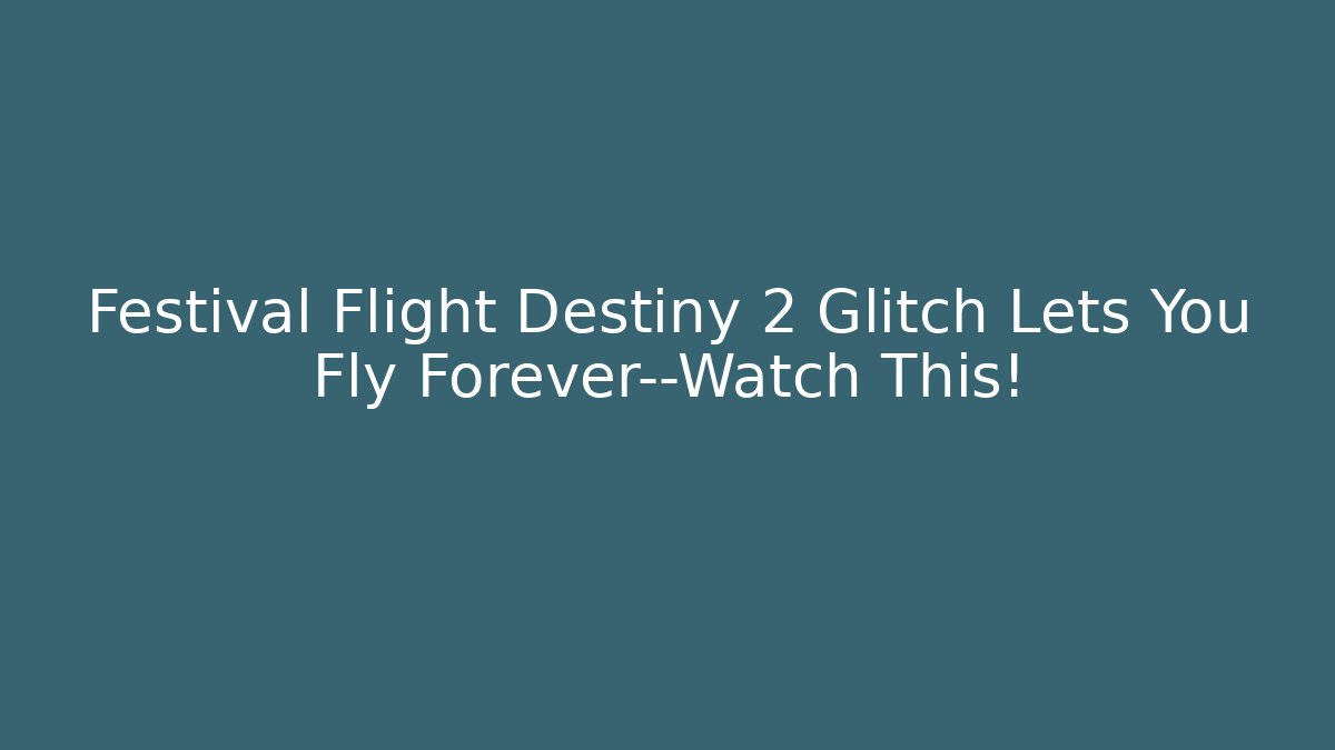 Festival Flight Destiny 2 Glitch Lets You Fly Forever—Watch This!