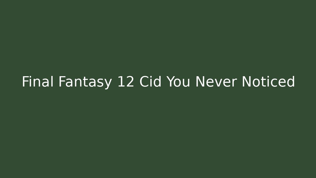 Final Fantasy 12 Cid You Never Noticed