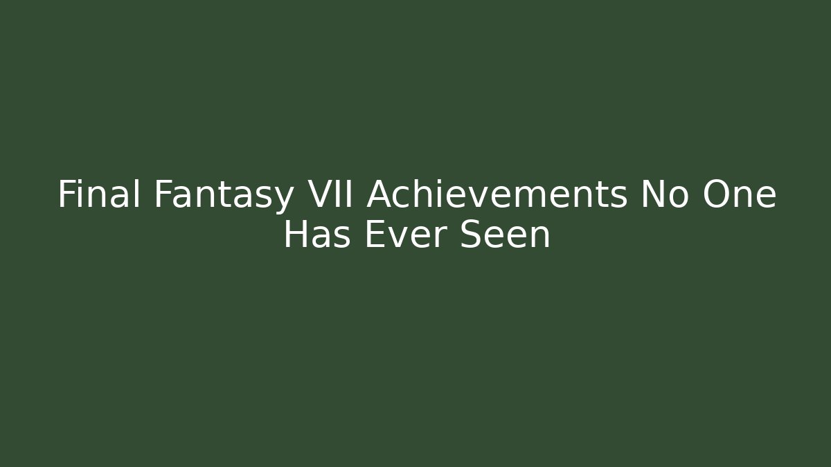 Final Fantasy VII Achievements No One Has Ever Seen