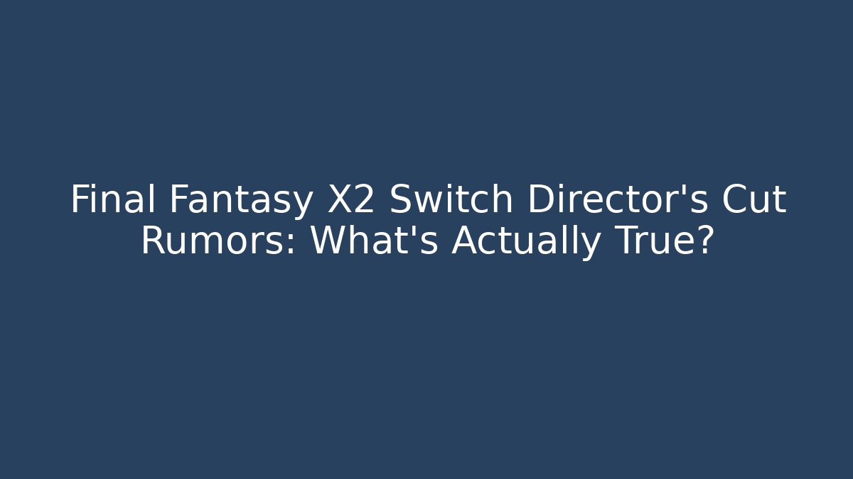 Final Fantasy X2 Switch Director's Cut Rumors: What's Actually True? - Sports History Weekly