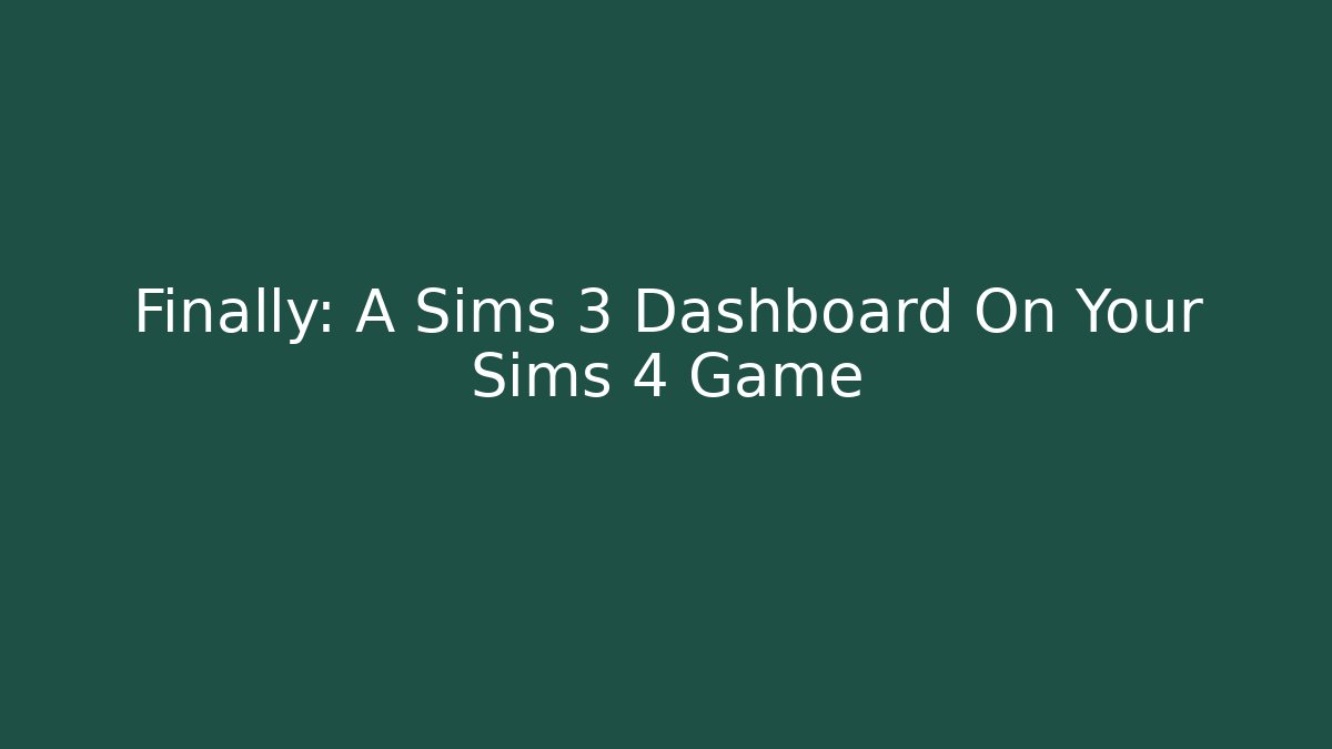 Finally: A Sims 3 Dashboard On Your Sims 4 Game
