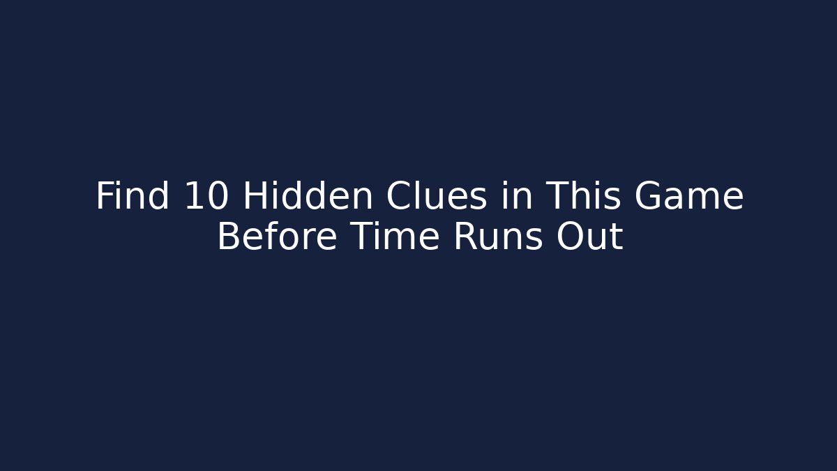 Find 10 Hidden Clues in This Game Before Time Runs Out