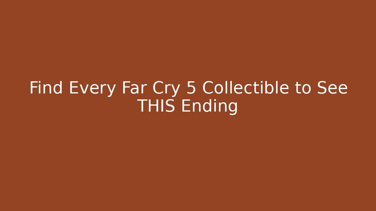 Find Every Far Cry 5 Collectible to See THIS Ending