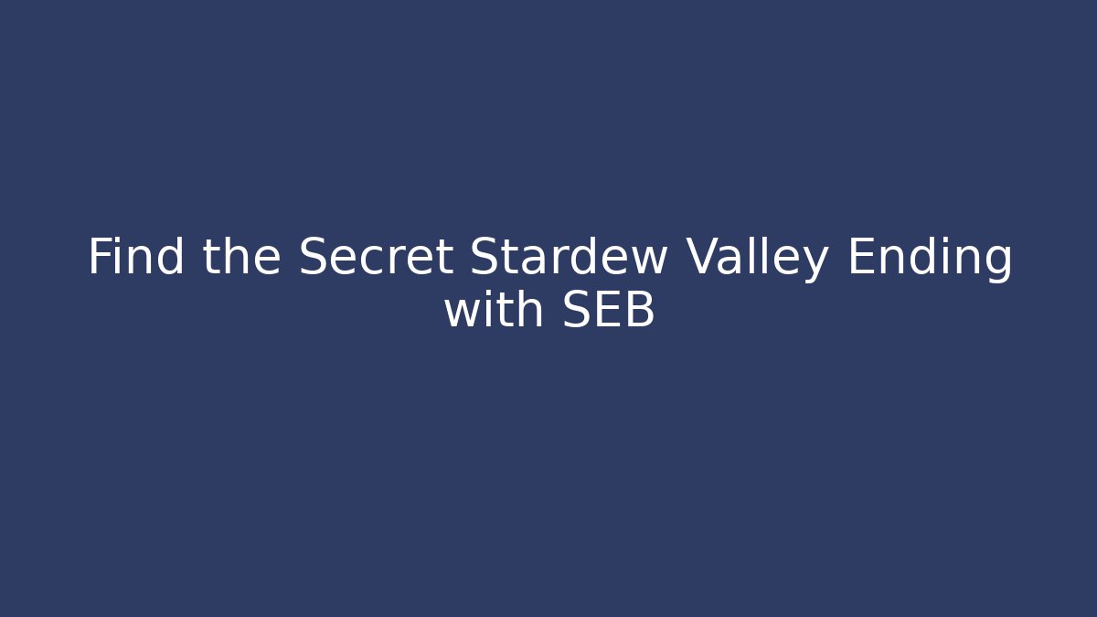 Find the Secret Stardew Valley Ending with SEB
