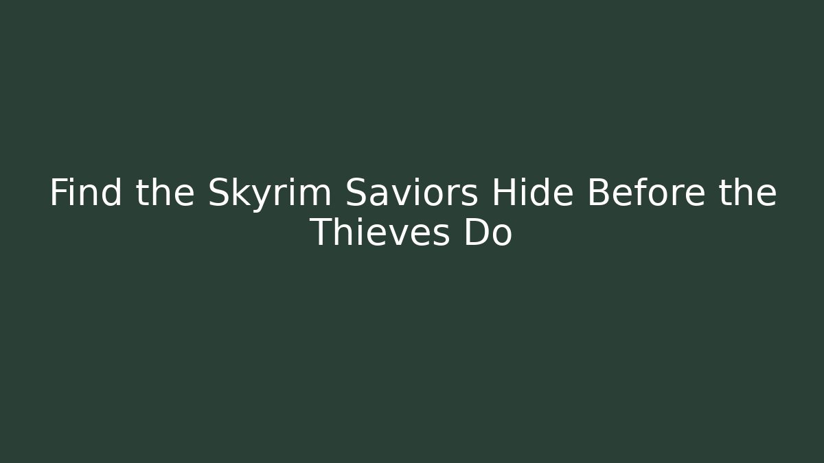 Find the Skyrim Saviors Hide Before the Thieves Do