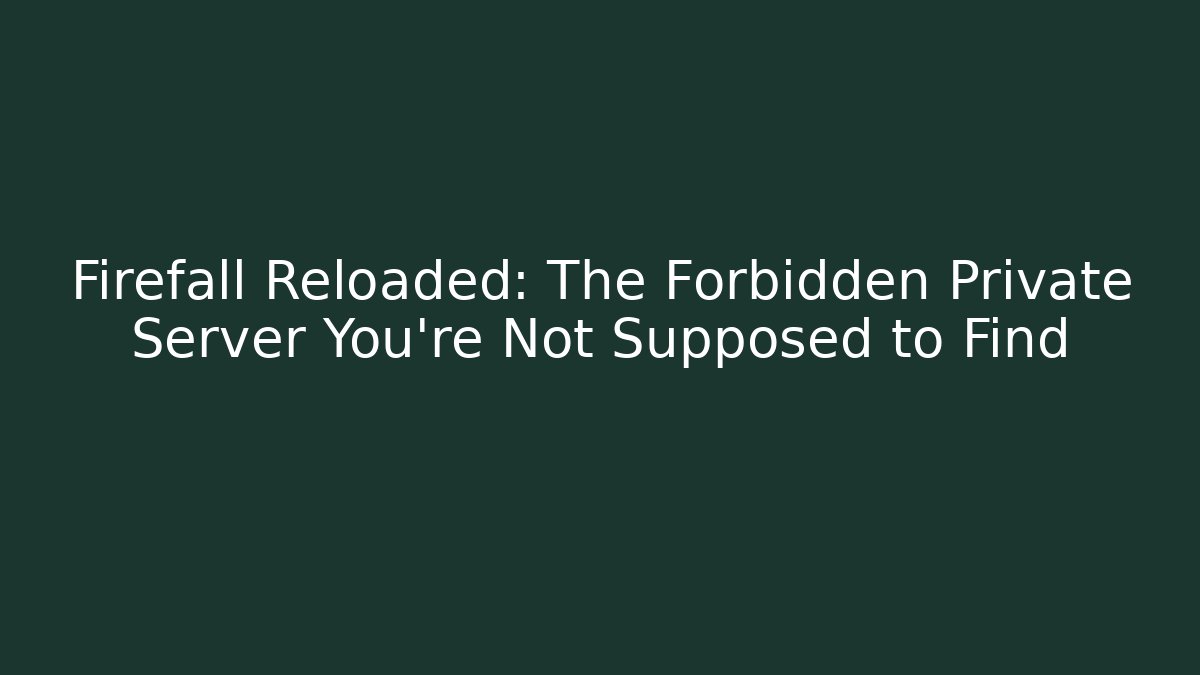 Firefall Reloaded: The Forbidden Private Server You’re Not Supposed to Find