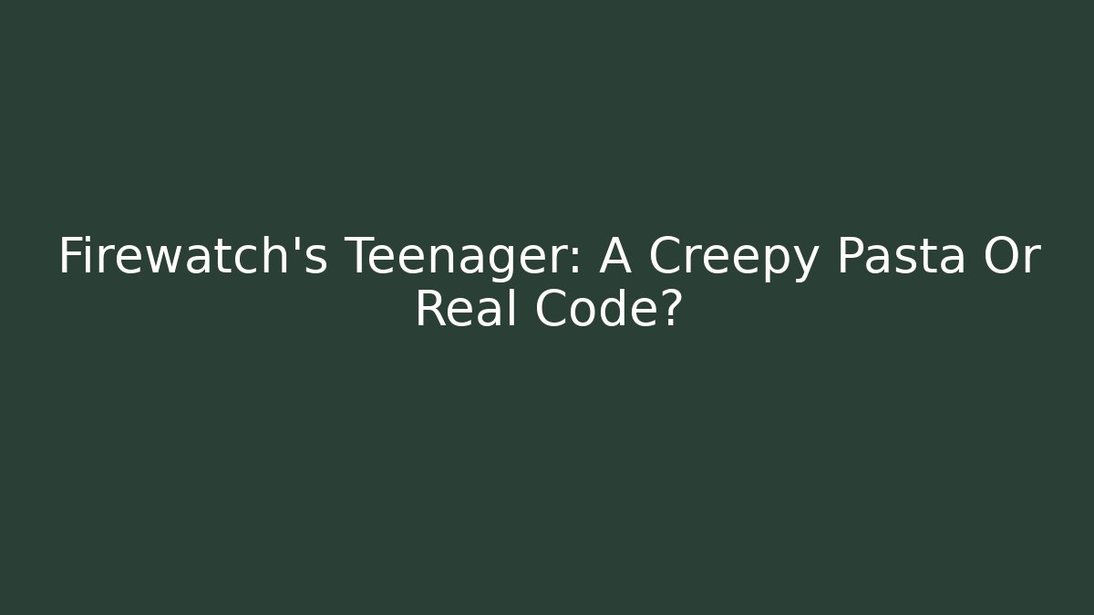Firewatch's Teenager: A Creepy Pasta Or Real Code?