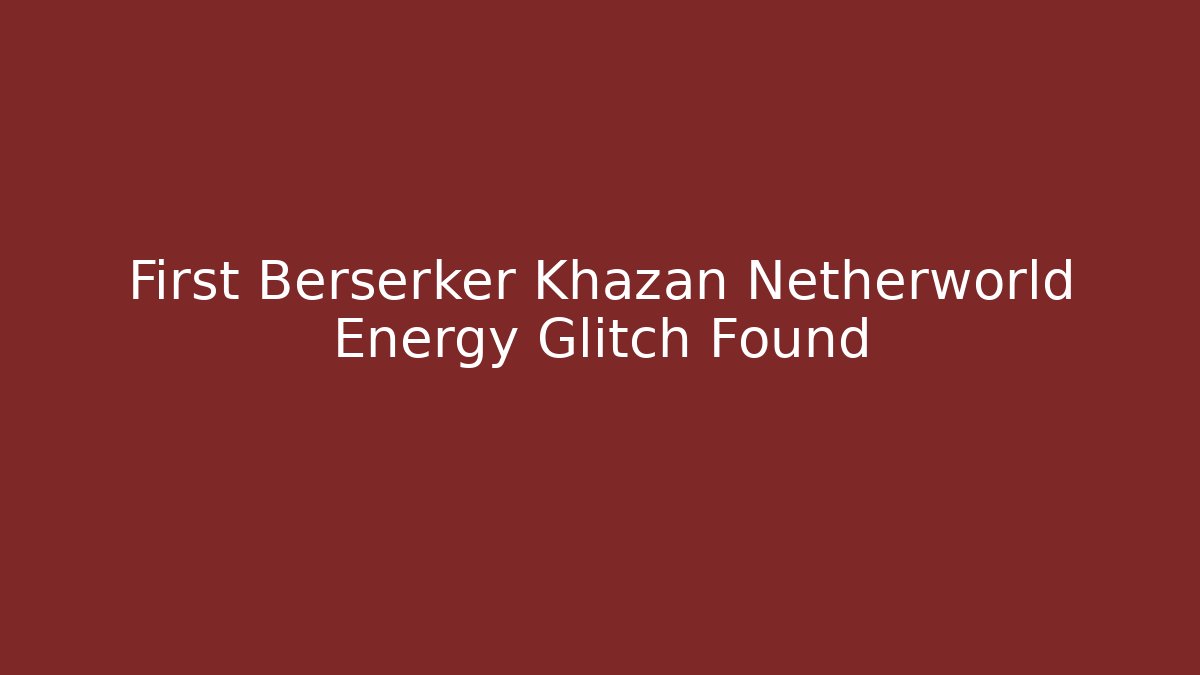 First Berserker Khazan Netherworld Energy Glitch Found - Sports History Weekly
