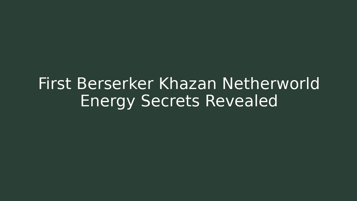 First Berserker Khazan Netherworld Energy Secrets Revealed - Sports History Weekly