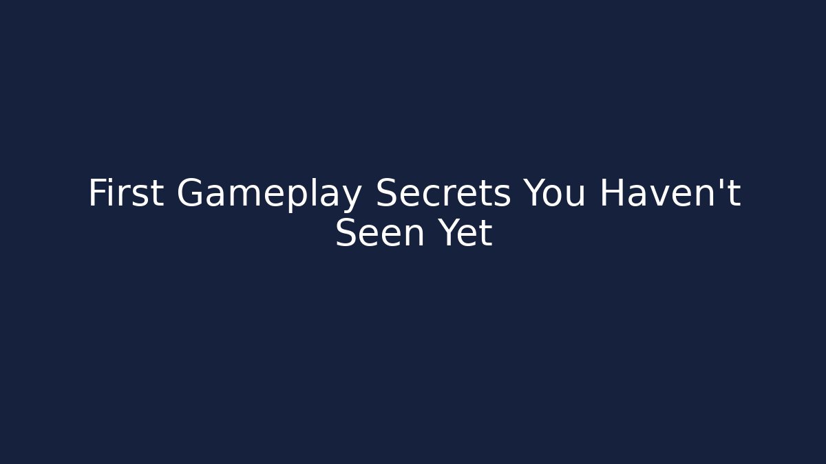First Gameplay Secrets You Haven't Seen Yet