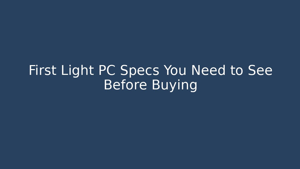 First Light PC Specs You Need to See Before Buying - Sports History Weekly
