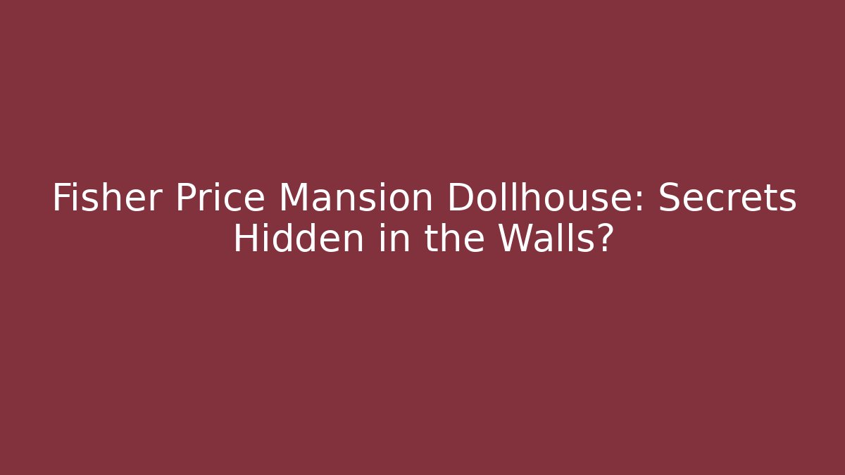 Fisher Price Mansion Dollhouse: Secrets Hidden in the Walls?