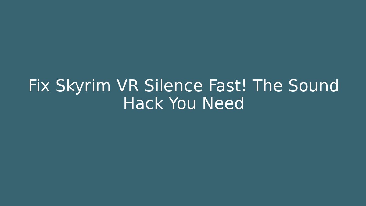 Fix Skyrim VR Silence Fast! The Sound Hack You Need