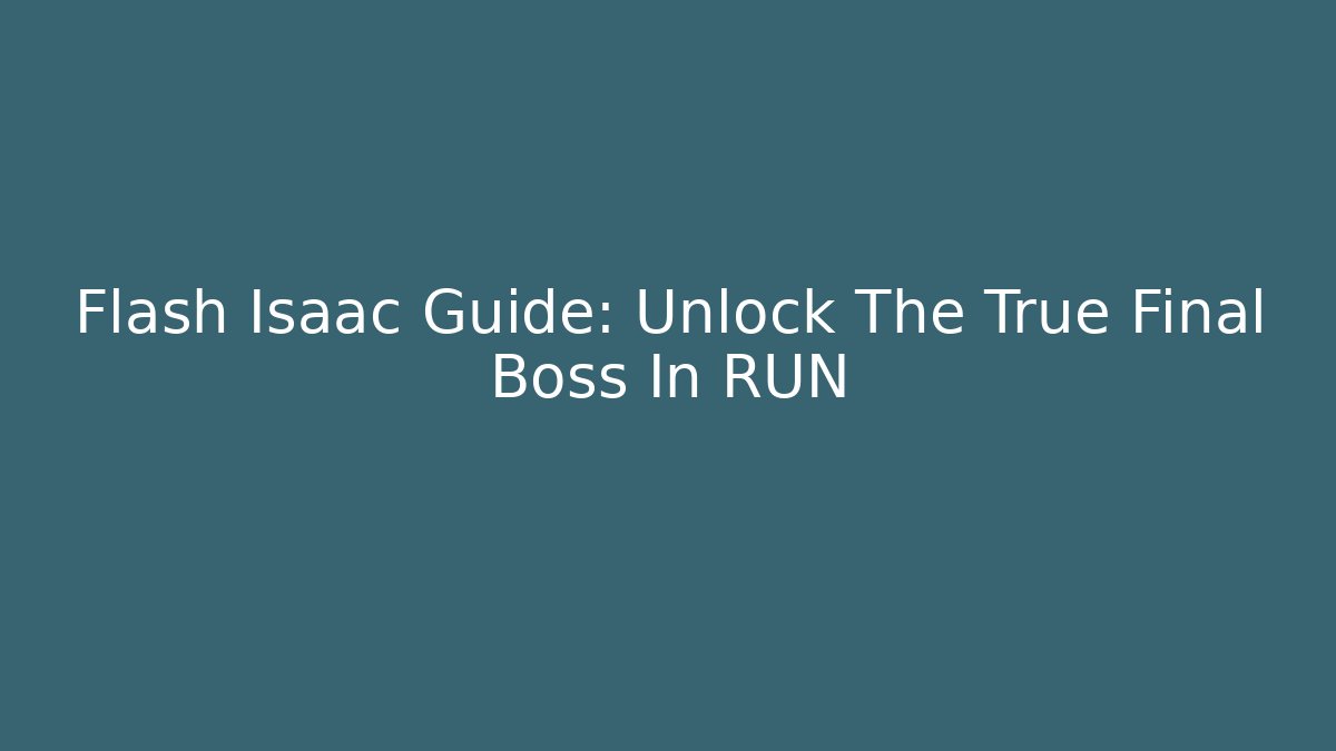 Flash Isaac Guide: Unlock The True Final Boss In RUN - Sports History Weekly
