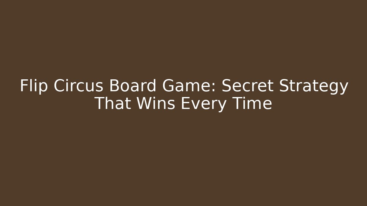 Flip Circus Board Game: Secret Strategy That Wins Every Time