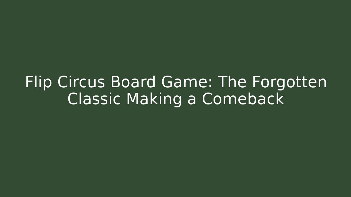 Flip Circus Board Game: The Forgotten Classic Making a Comeback - Sports History Weekly