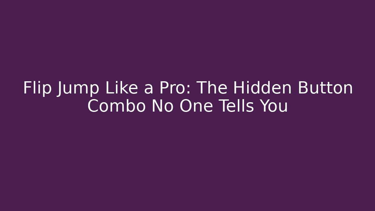 Flip Jump Like a Pro: The Hidden Button Combo No One Tells You