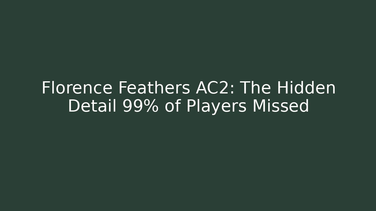 Florence Feathers AC2: The Hidden Detail 99% of Players Missed