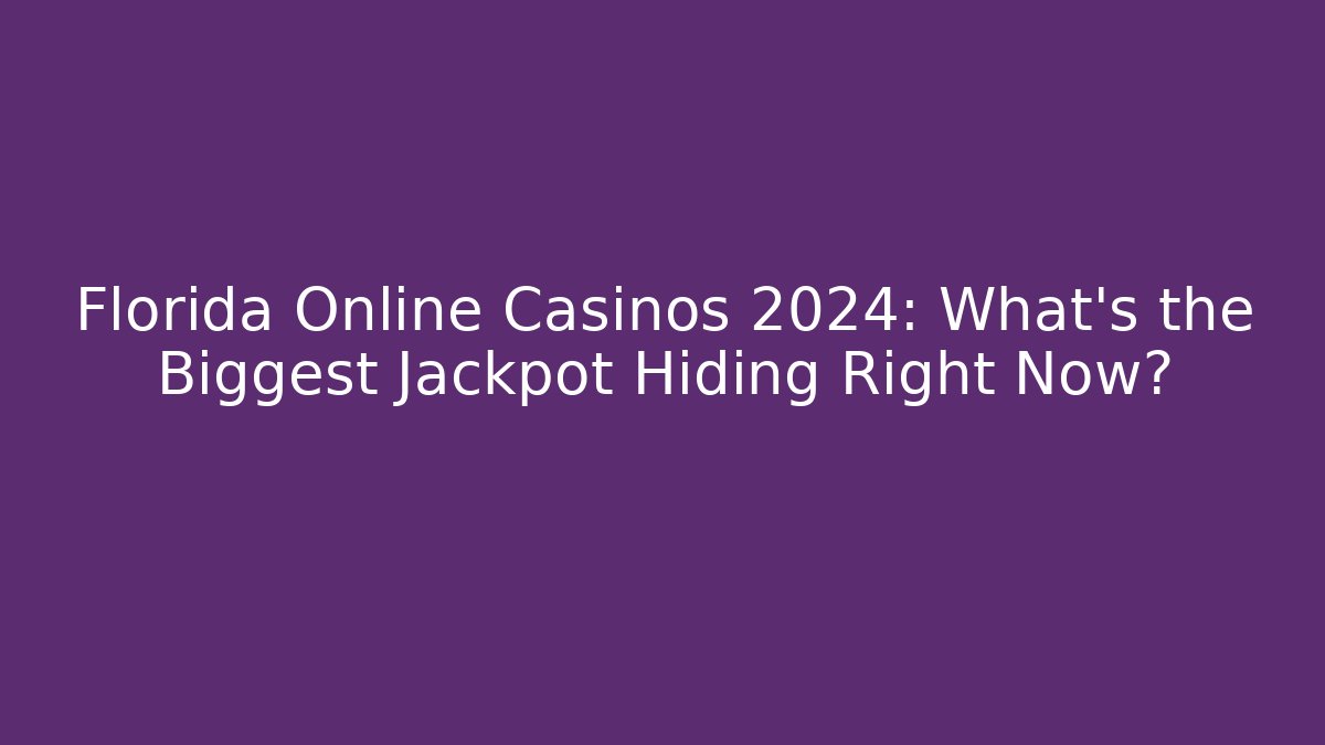 Florida Online Casinos 2024: What’s the Biggest Jackpot Hiding Right Now?