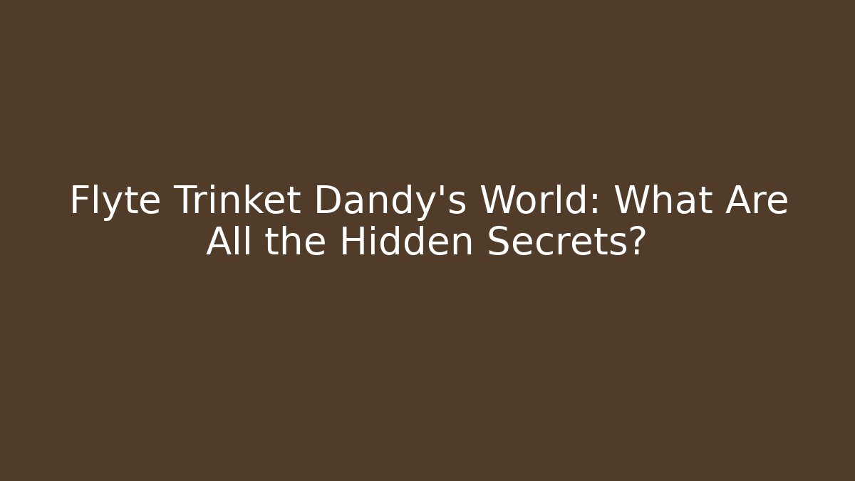 Flyte Trinket Dandy's World: What Are All the Hidden Secrets?