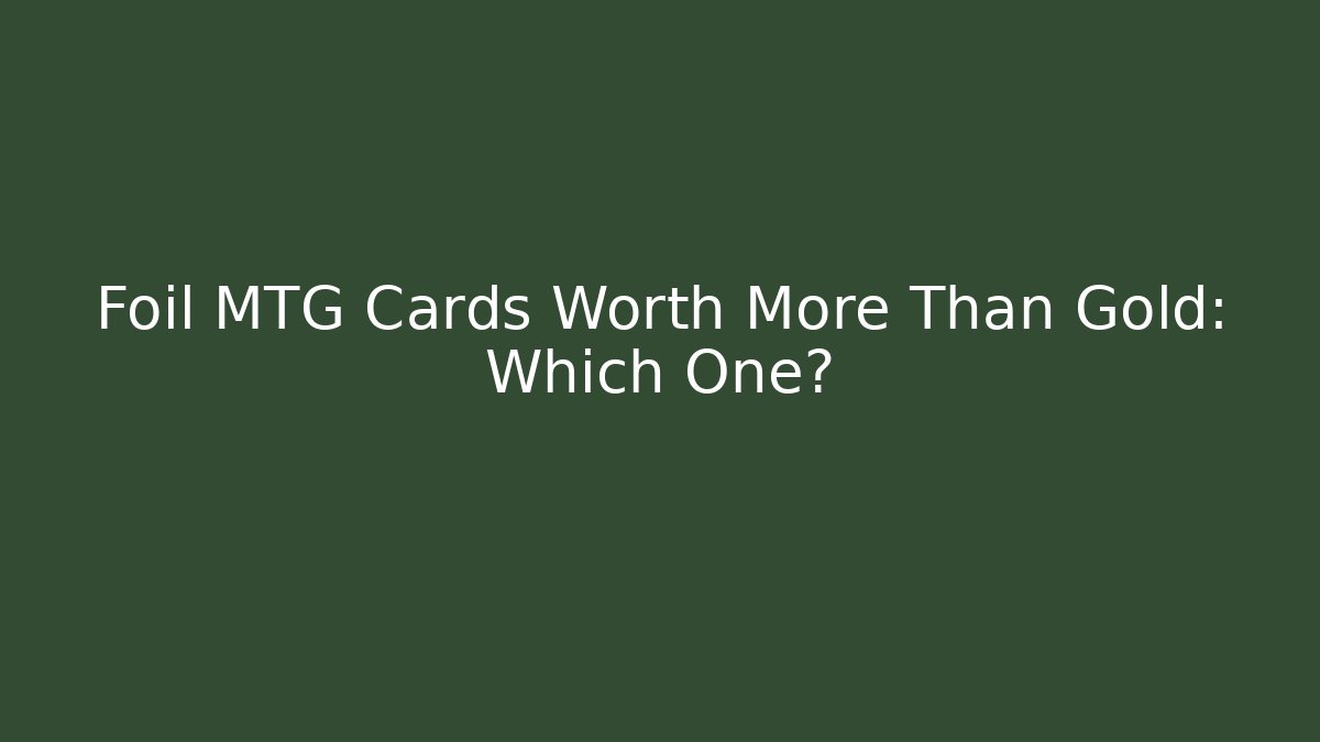 Foil MTG Cards Worth More Than Gold: Which One? - Sports History Weekly