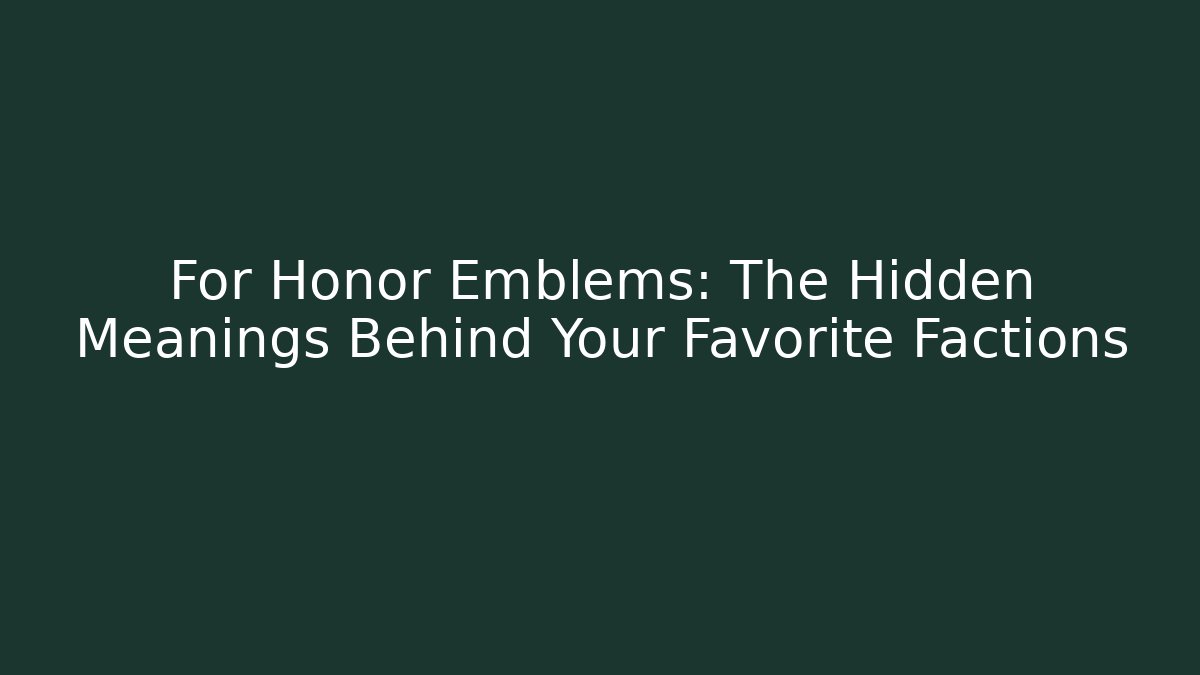 For Honor Emblems: The Hidden Meanings Behind Your Favorite Factions