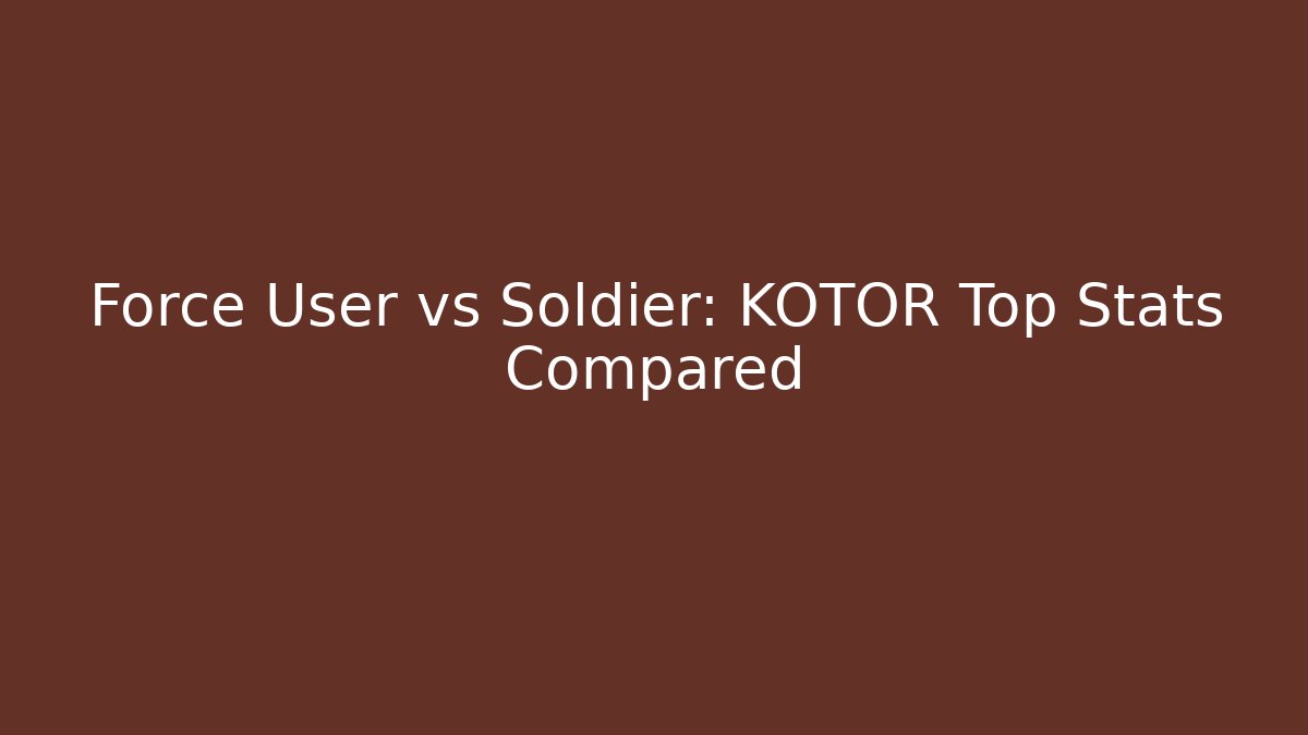 Force User vs Soldier: KOTOR Top Stats Compared
