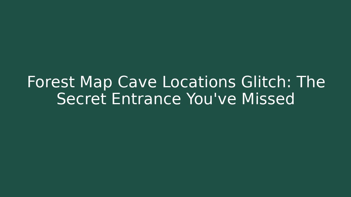 Forest Map Cave Locations Glitch: The Secret Entrance You've Missed