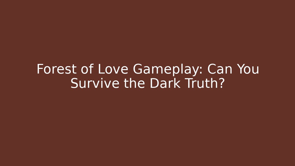 Forest of Love Gameplay: Can You Survive the Dark Truth?