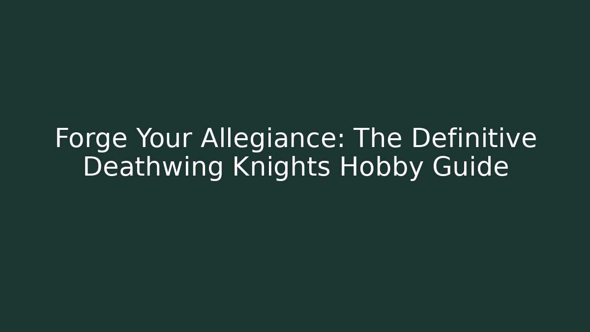 Forge Your Allegiance: The Definitive Deathwing Knights Hobby Guide