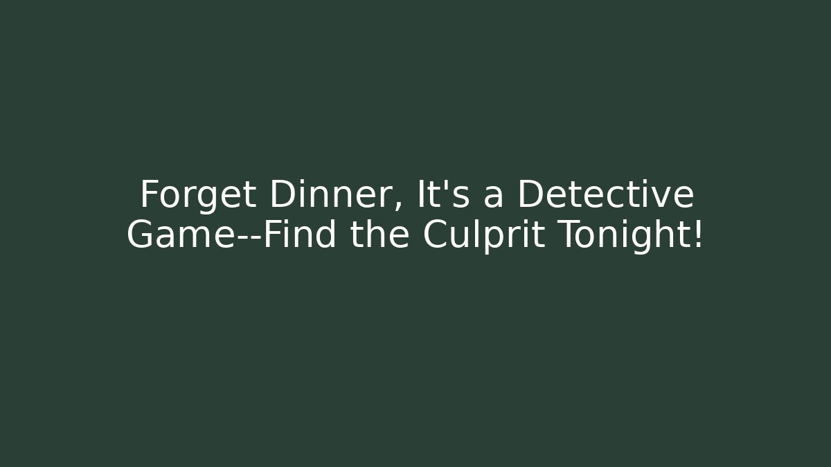 Forget Dinner, It's a Detective Game—Find the Culprit Tonight!