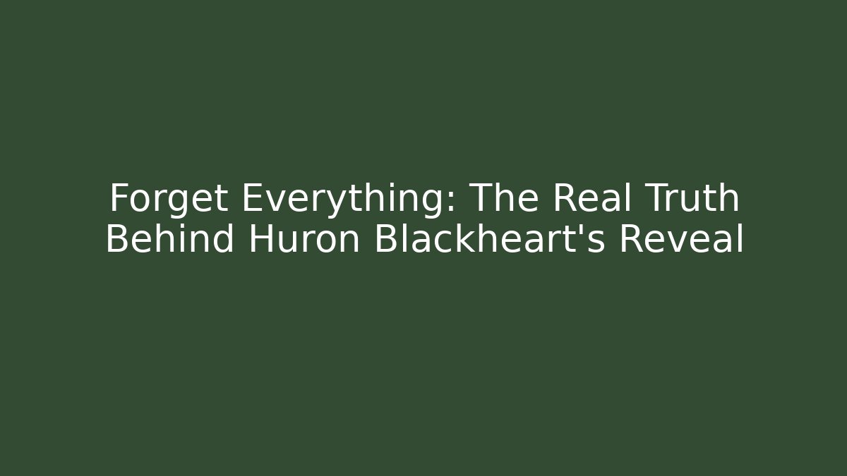 Forget Everything: The Real Truth Behind Huron Blackheart's Reveal - Sports History Weekly