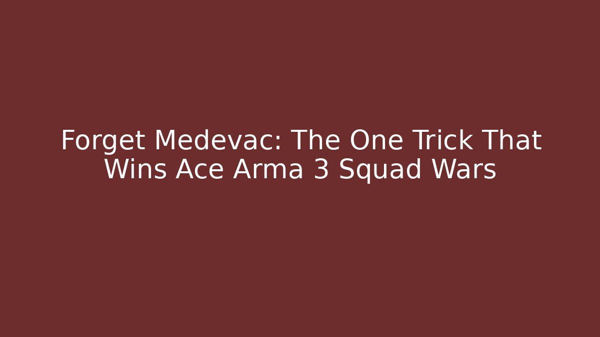 Forget Medevac: The One Trick That Wins Ace Arma 3 Squad Wars
