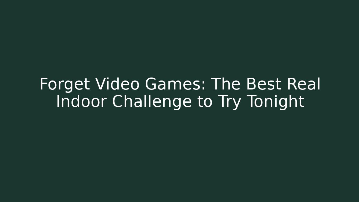 Forget Video Games: The Best Real Indoor Challenge to Try Tonight
